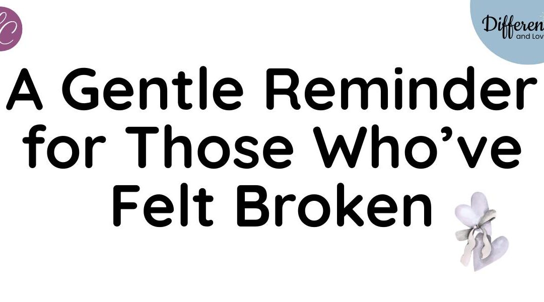 A Gentle Reminder for Those Who’ve Felt Broken