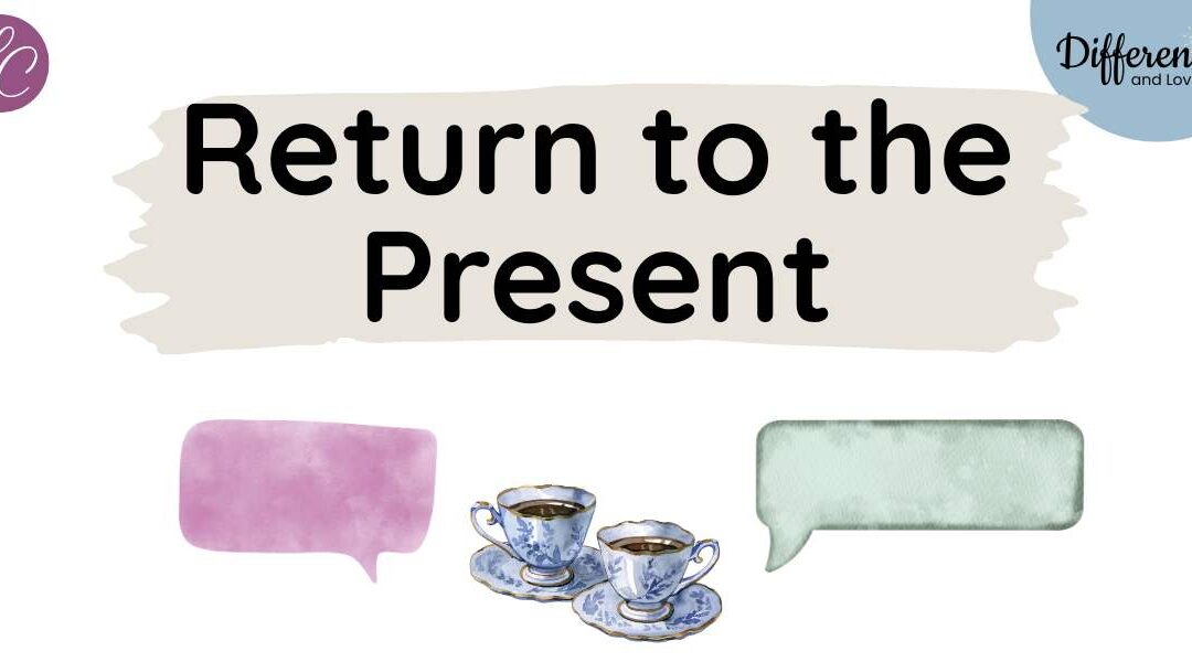 What helps you return to the present moment?